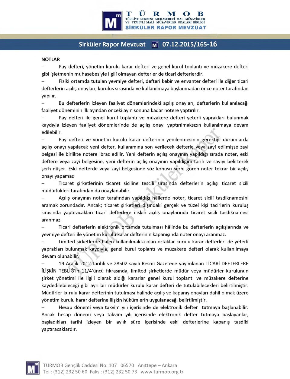 - Fiziki ortamda tutulan yevmiye defteri, defteri kebir ve envanter defteri ile diğer ticari defterlerin açılış onayları, kuruluş sırasında ve kullanılmaya başlanmadan önce noter tarafından yapılır.