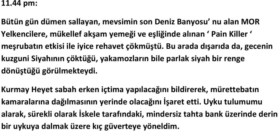 Bu arada dışarıda da, gecenin kuzguni Siyahının çöktüğü, yakamozların bile parlak siyah bir renge dönüştüğü görülmekteydi.