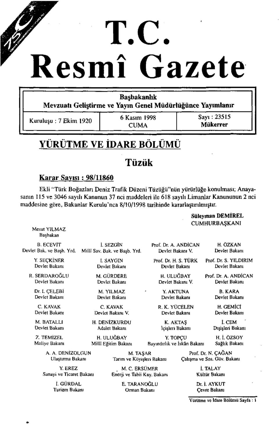 Kurulu'nca 8/10/1998 tarihinde kararlaştırılmıştır. Mesut YILMAZ Başbakan Süleyman DEMİREL CUMHURBAŞKANI B. ECEVİT 1. SEZGİN Prof. Dr. A. ANDİCAN H. ÖZKAN vlet Bak. ve Başb. Yrd. Millî Sav. Bak. ve Başb. Yrd. Devlet Bakanı V.