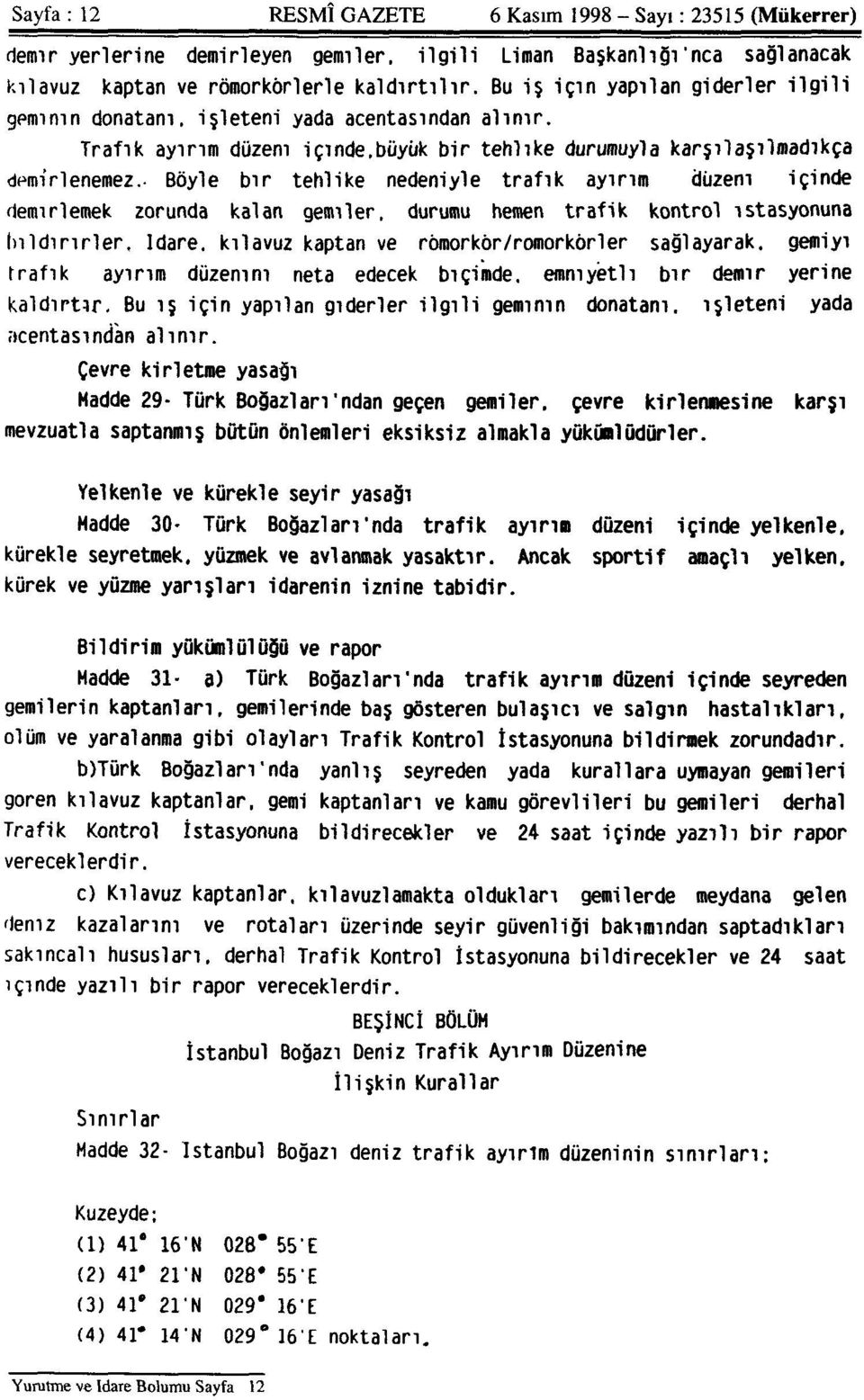 - Böyle bir tehlike nedeniyle trafik ayırım düzeni içinde demirlemek zorunda kalan gemiler, durumu hemen trafik kontrol istasyonuna bildirirler.