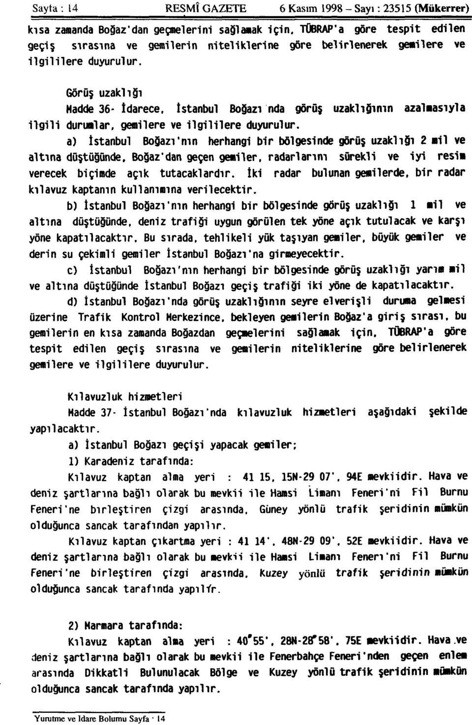 Görüş uzaklığı Hadde 36- İdarece, İstanbul Boğazı'nda görüş uzaklığının azalmasıyla ilgili durumlar, gemilere ve ilgililere duyurulur.