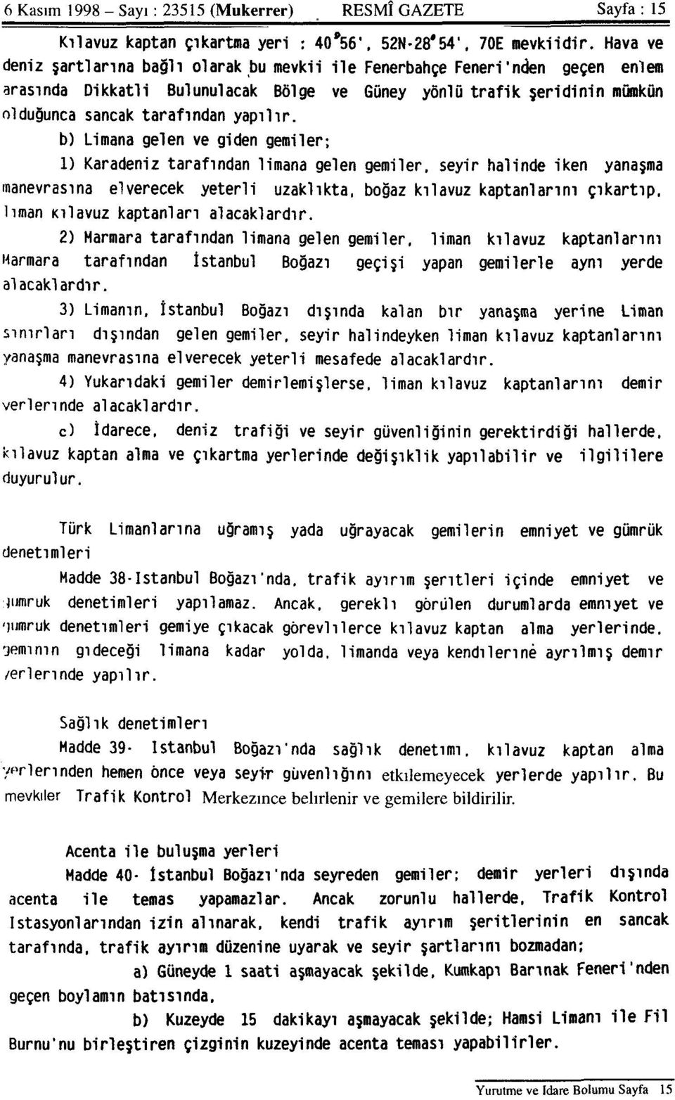 b) Limana gelen ve giden gemiler; 1) Karadeniz tarafından limana gelen gemiler, seyir halinde iken yanaşma manevrasına elverecek yeterli uzaklıkta, boğaz kılavuz kaptanlarını çıkartıp, liman Kılavuz