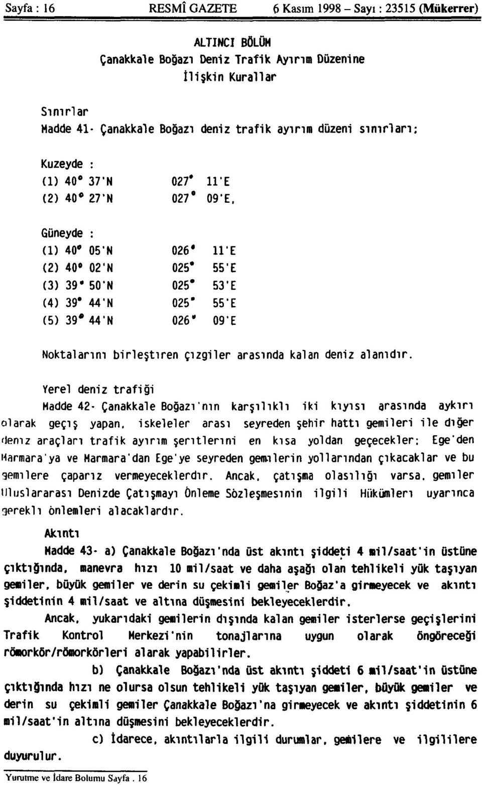 Güneyde : (1) 40 05'N (2) 40 02'N (3) 39* 50'N (4) 39* 44'N (5) 39* 44'N 026* 11'E 025* 55'E 025* 53'E 025* 55'E 026' 09'E Noktalarını birleştiren çizgiler arasında kalan deniz alanıdır.