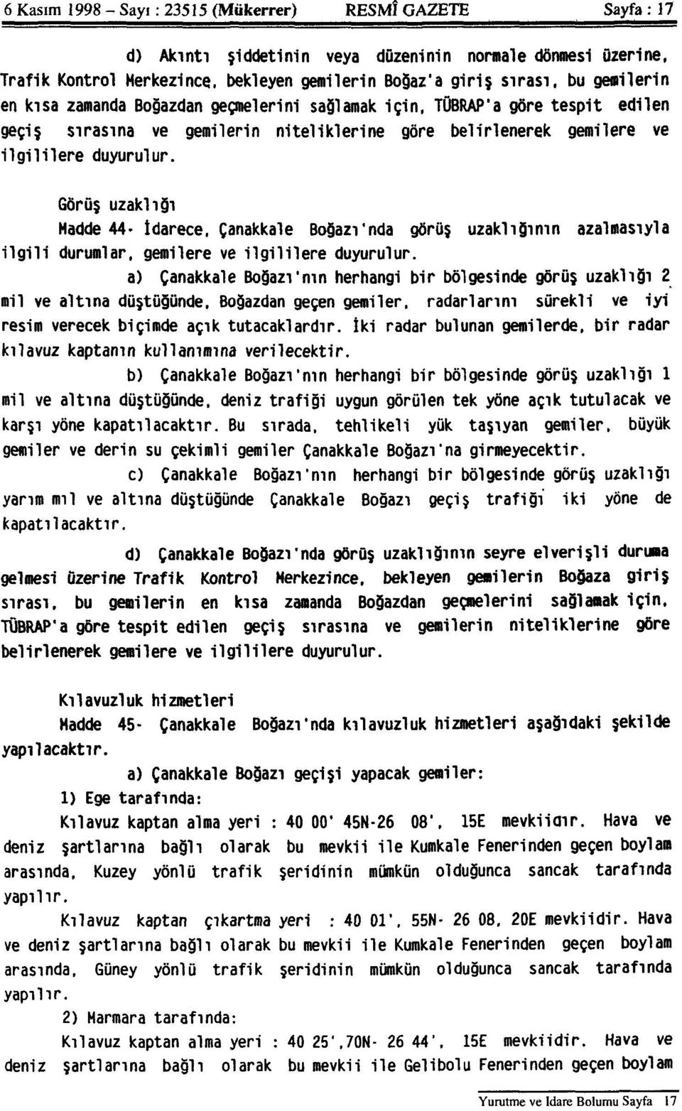 belirlenerek gemilere ve ilgililere duyurulur. Görüş uzaklığı Madde 44- İdarece, Çanakkale Boğazı'nda görüş uzaklığının azalmasıyla ilgili durumlar, gemilere ve ilgililere duyurulur.