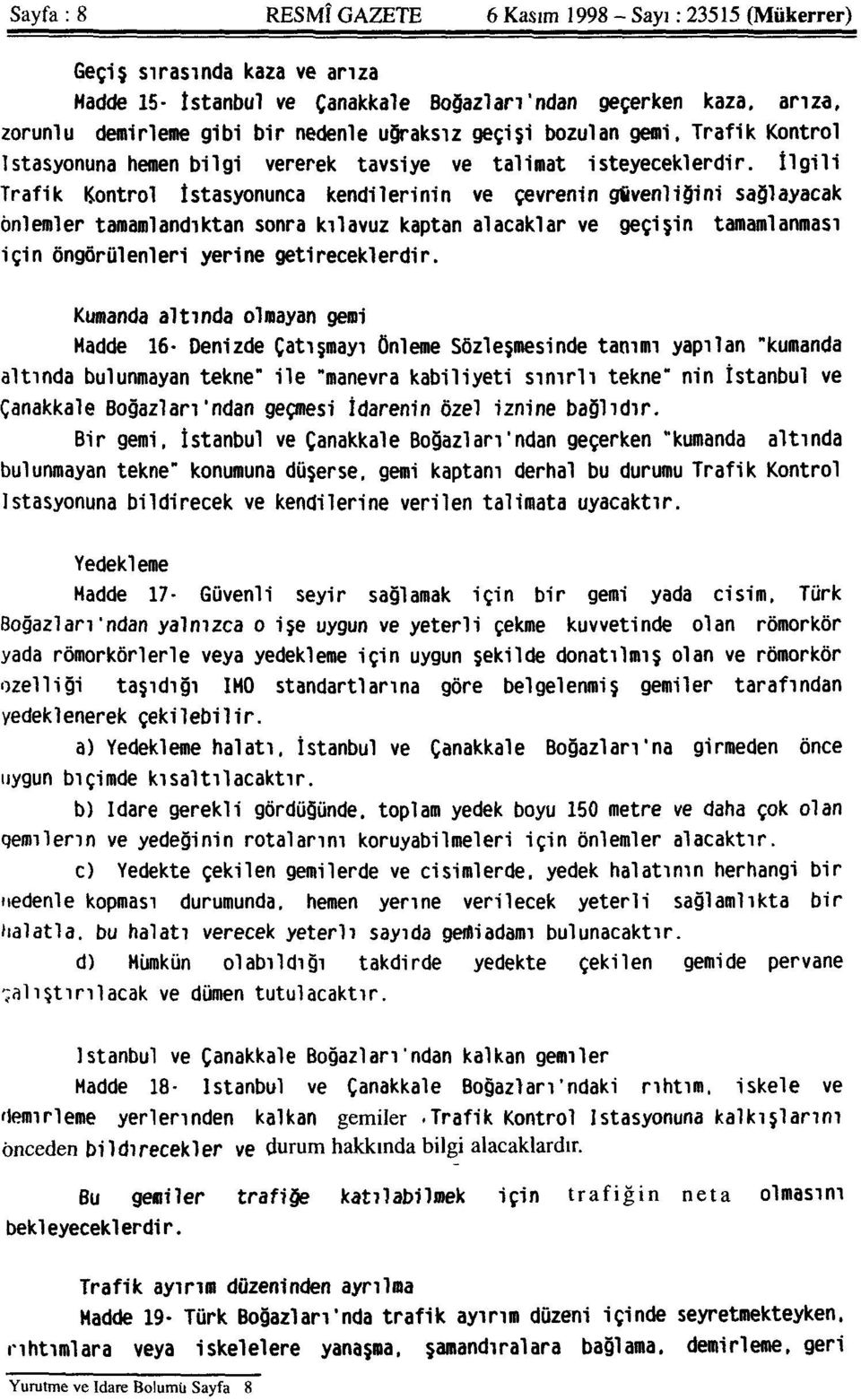 İlgili Trafik Kontrol İstasyonunca kendilerinin ve çevrenin güvenliğini sağlayacak önlemler tamamlandıktan sonra kılavuz kaptan alacaklar ve geçişin tamamlanması için öngörülenleri yerine