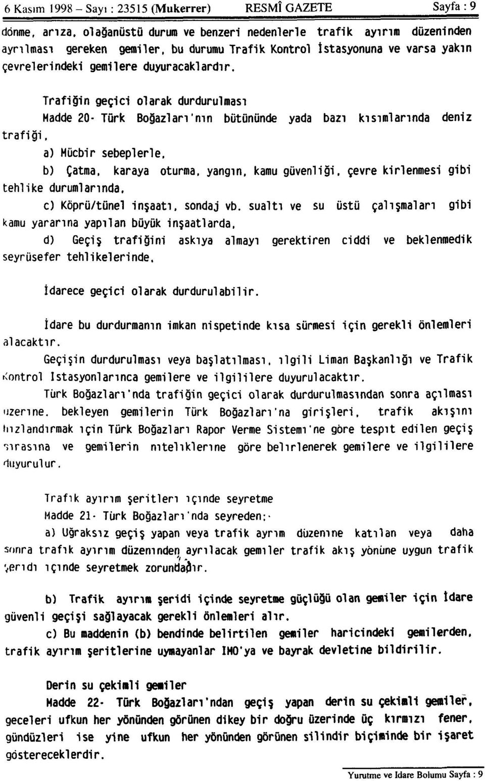 Trafiğin geçici olarak durdurulması Madde 20- Türk Boğazları'nın bütününde yada bazı kısımlarında deniz trafiği, a) Mücbir sebeplerle.