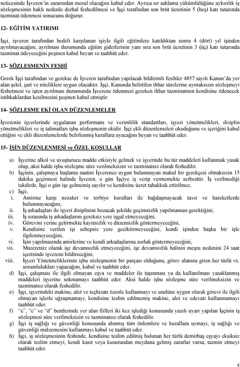 12- EĞĠTĠM YATIRIMI ĠĢçi, iģveren tarafından bedeli karģılanan iģiyle ilgili eğitimlere katıldıktan sonra 4 (dört) yıl iģinden ayrılmayacağını, ayrılması durumunda eğitim giderlerinin yanı sıra son