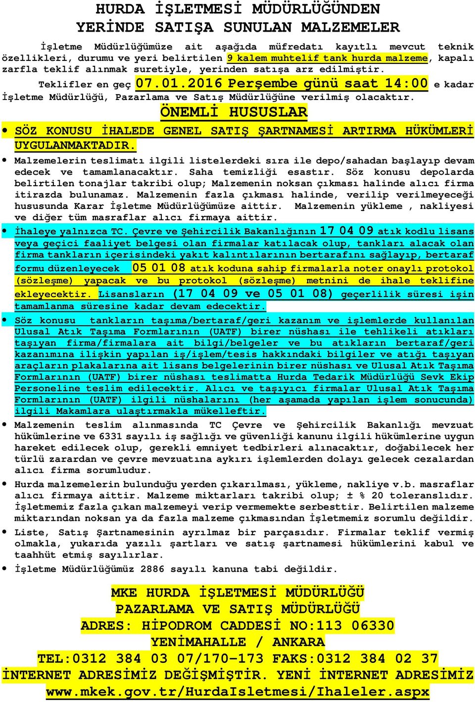 ÖNEMLİ HUSUSLAR SÖZ KONUSU İHALEDE GENEL SATIŞ ŞARTNAMESİ ARTIRMA HÜKÜMLERİ UYGULANMAKTADIR. Malzemelerin teslimatı ilgili listelerdeki sıra ile depo/sahadan başlayıp devam edecek ve tamamlanacaktır.