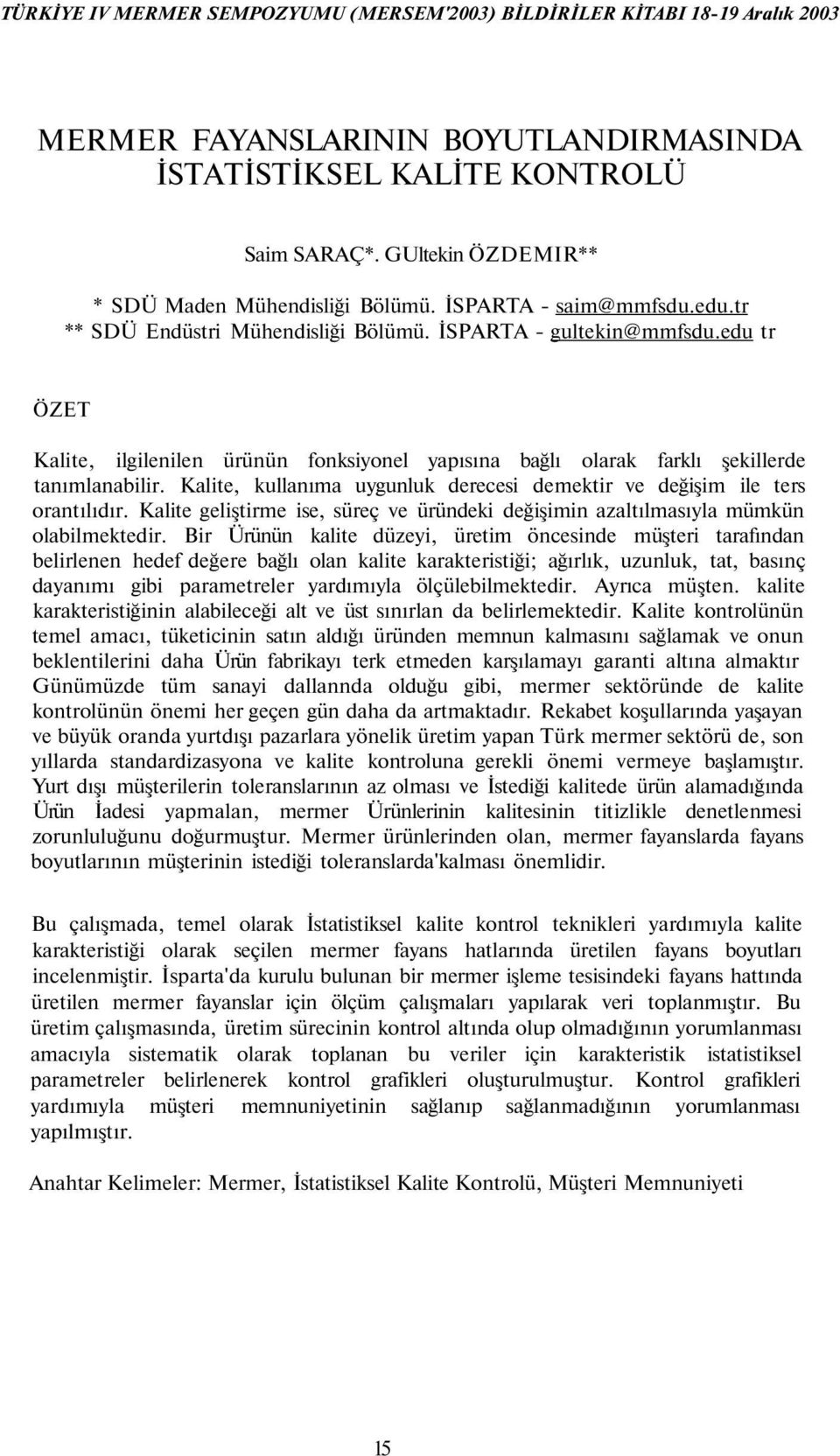 edu tr ÖZET Kalite, ilgilenilen ürünün fonksiyonel yapısına bağlı olarak farklı şekillerde tanımlanabilir. Kalite, kullanıma uygunluk derecesi demektir ve değişim ile ters orantılıdır.