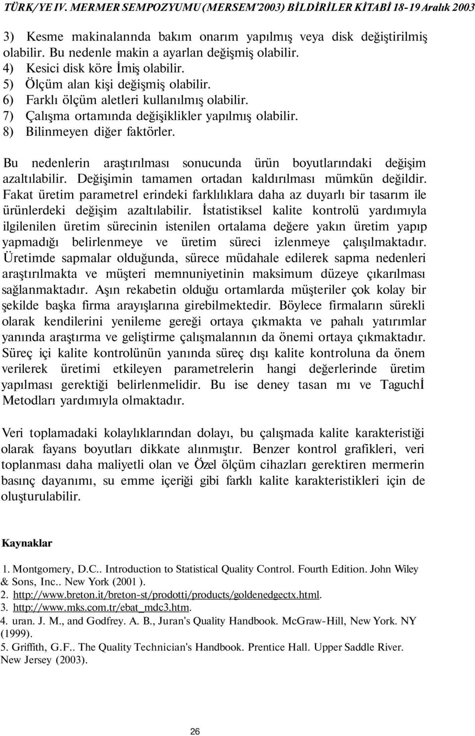 7) Çalışma ortamında değişiklikler yapılmış olabilir. 8) Bilinmeyen diğer faktörler. Bu nedenlerin araştırılması sonucunda ürün boyutlarındaki değişim azaltılabilir.