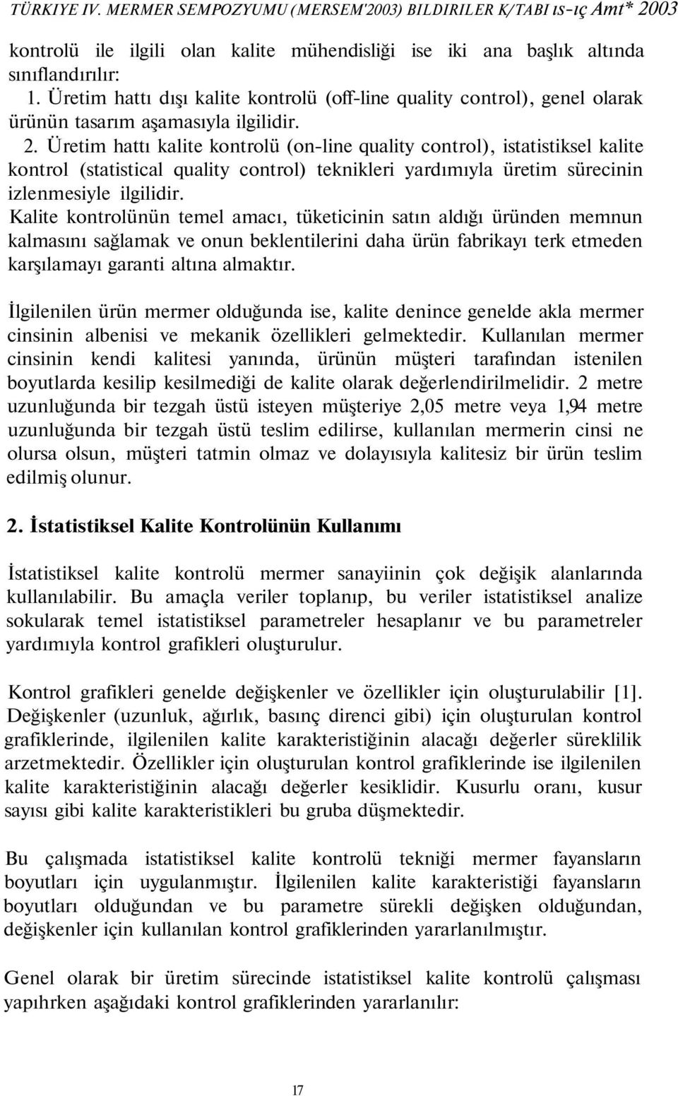 Üretim hattı kalite kontrolü (on-line quality control), istatistiksel kalite kontrol (statistical quality control) teknikleri yardımıyla üretim sürecinin izlenmesiyle ilgilidir.