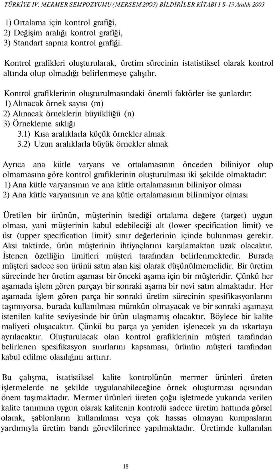 Kontrol grafiklerinin oluşturulmasındaki önemli faktörler ise şunlardır: 1) Alınacak örnek sayısı (m) 2) Alınacak örneklerin büyüklüğü (n) 3) Örnekleme sıklığı 3.