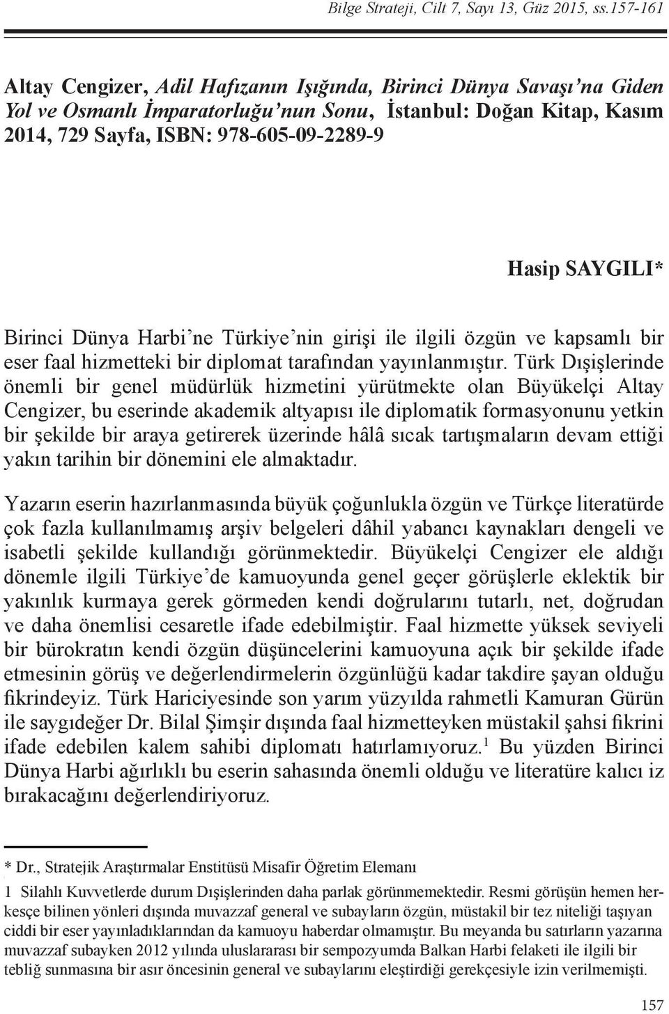 SAYGILI* Birinci Dünya Harbi ne Türkiye nin girişi ile ilgili özgün ve kapsamlı bir eser faal hizmetteki bir diplomat tarafından yayınlanmıştır.