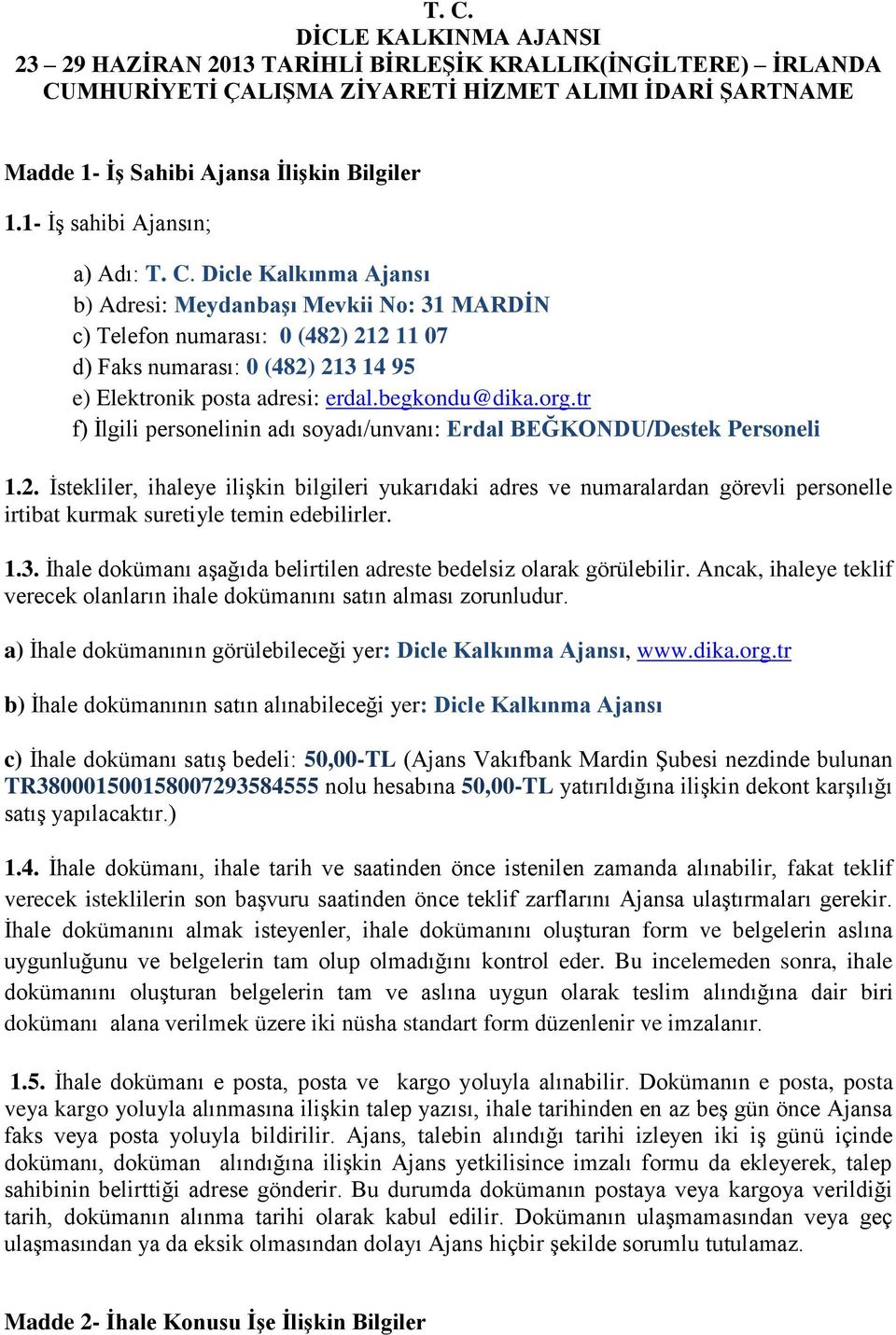 Dicle Kalkınma Ajansı b) Adresi: Meydanbaşı Mevkii No: 31 MARDİN c) Telefon numarası: 0 (482) 212 11 07 d) Faks numarası: 0 (482) 213 14 95 e) Elektronik posta adresi: erdal.begkondu@dika.org.