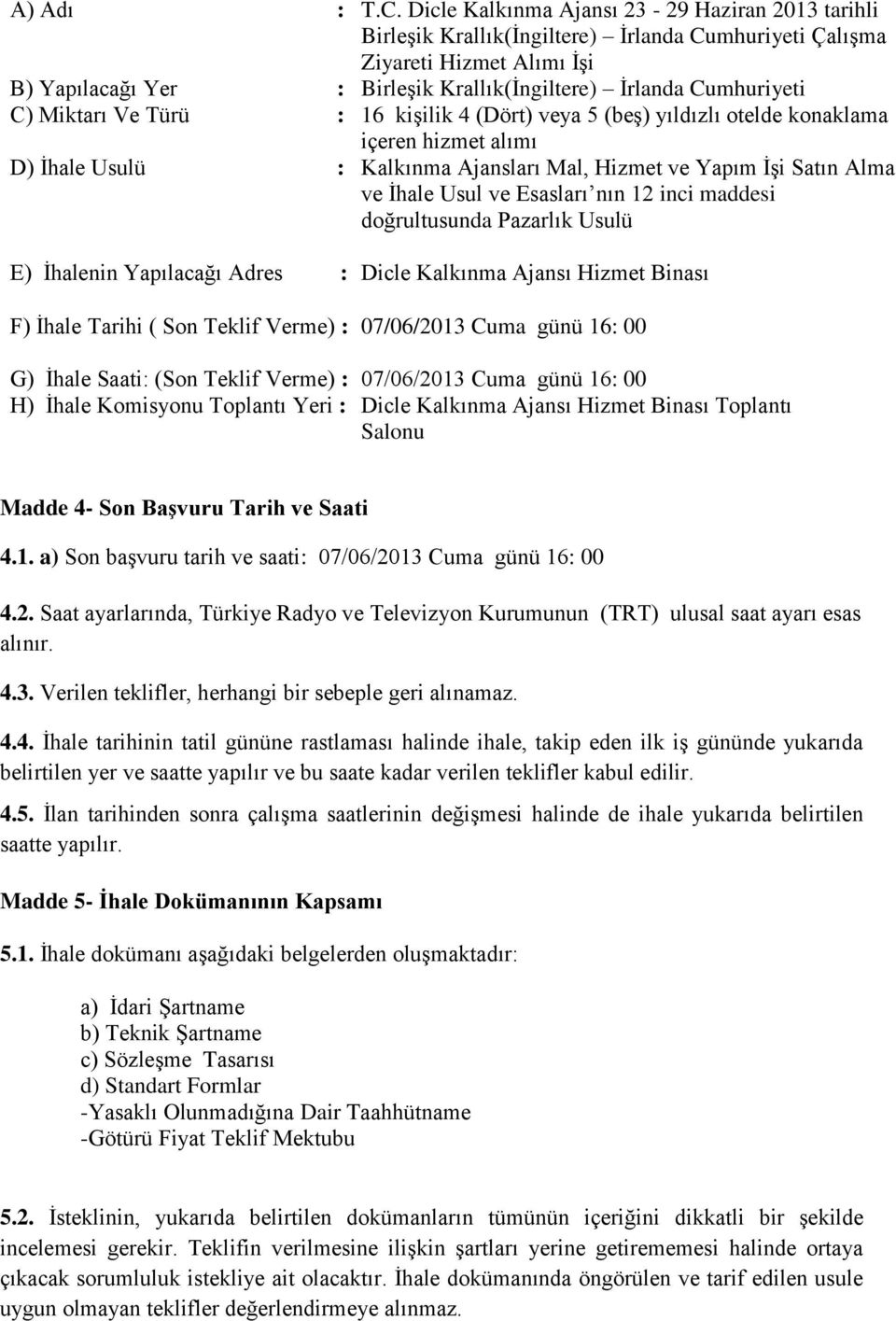 C) Miktarı Ve Türü : 16 kişilik 4 (Dört) veya 5 (beş) yıldızlı otelde konaklama içeren hizmet alımı D) İhale Usulü : Kalkınma Ajansları Mal, Hizmet ve Yapım İşi Satın Alma ve İhale Usul ve Esasları