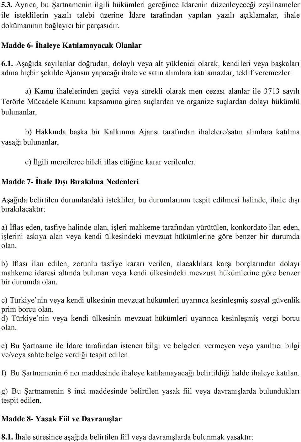 Aşağıda sayılanlar doğrudan, dolaylı veya alt yüklenici olarak, kendileri veya başkaları adına hiçbir şekilde Ajansın yapacağı ihale ve satın alımlara katılamazlar, teklif veremezler: a) Kamu