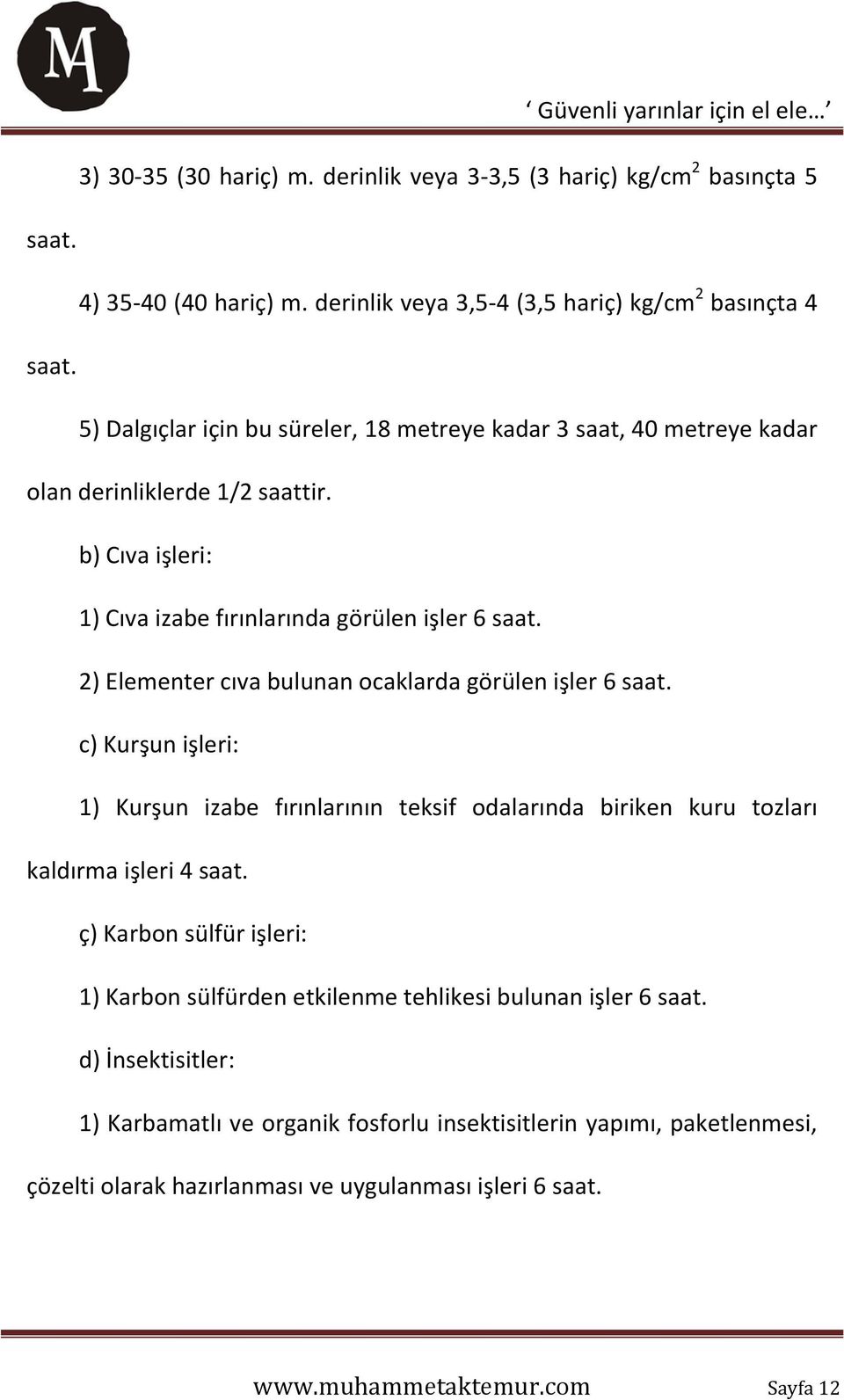 2) Elementer cıva bulunan ocaklarda görülen işler 6 saat. c) Kurşun işleri: 1) Kurşun izabe fırınlarının teksif odalarında biriken kuru tozları kaldırma işleri 4 saat.