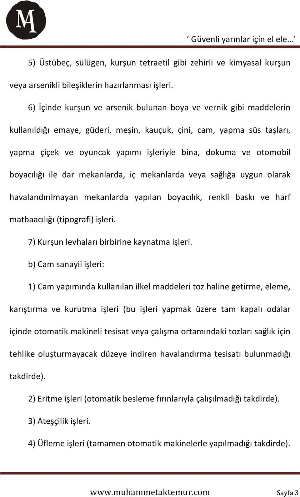 otomobil boyacılığı ile dar mekanlarda, iç mekanlarda veya sağlığa uygun olarak havalandırılmayan mekanlarda yapılan boyacılık, renkli baskı ve harf matbaacılığı (tipografi) işleri.