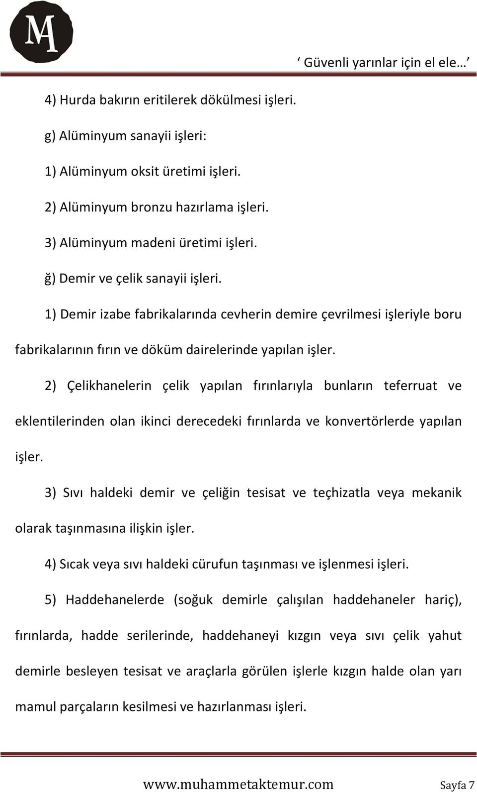 2) Çelikhanelerin çelik yapılan fırınlarıyla bunların teferruat ve eklentilerinden olan ikinci derecedeki fırınlarda ve konvertörlerde yapılan işler.