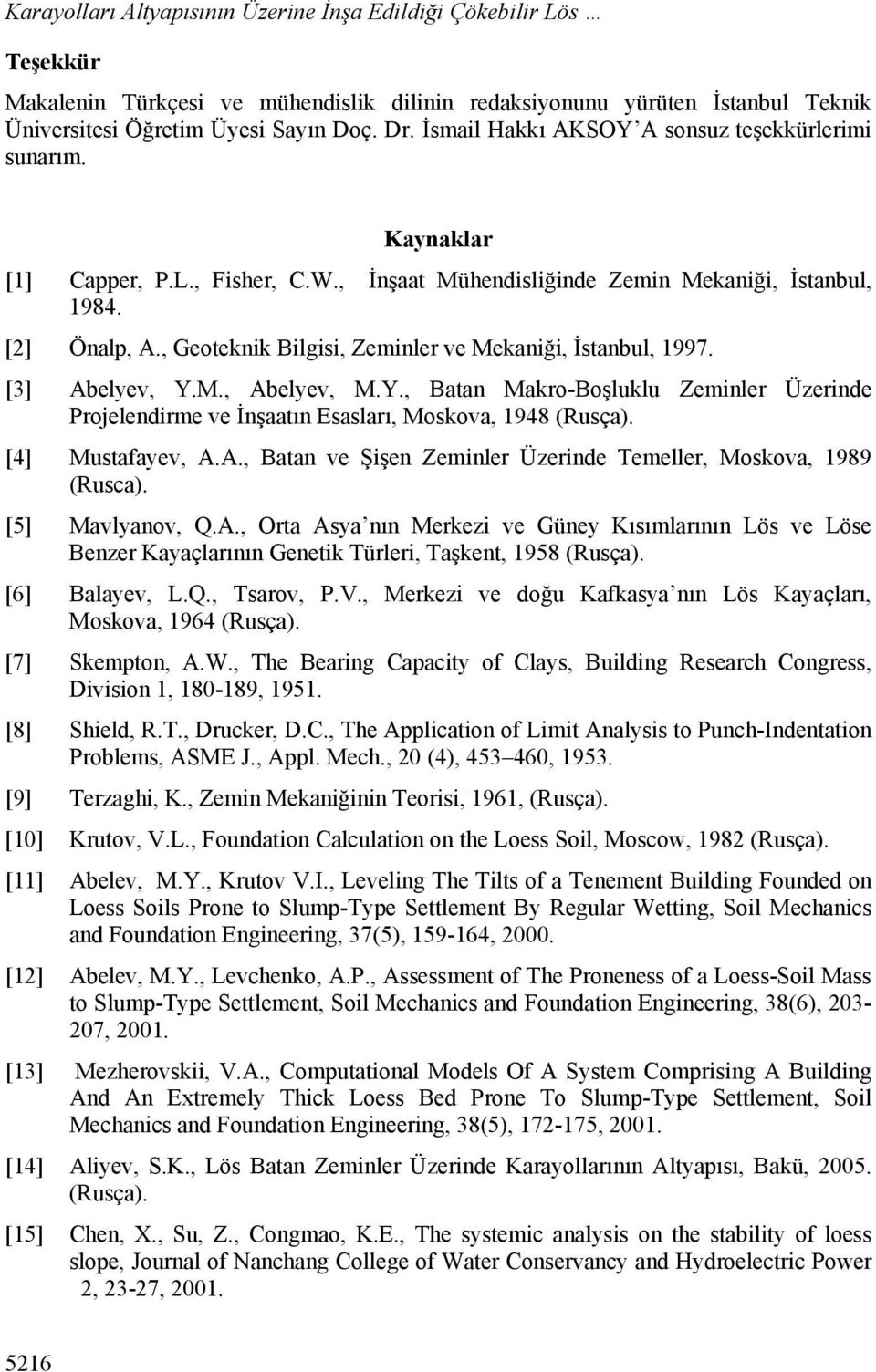 , Geoteknik Bilgisi, Zeminler ve Mekniği, İstnul, 1997. [3] Aelev, Y.M., Aelev, M.Y., Btn Mkro-Boşluklu Zeminler Üerinde Projelendirme ve İnştın Esslrı, Moskov, 1948 (Rusç). [4] Mustfev, A.A., Btn ve Şişen Zeminler Üerinde Temeller, Moskov, 1989 (Rusc).