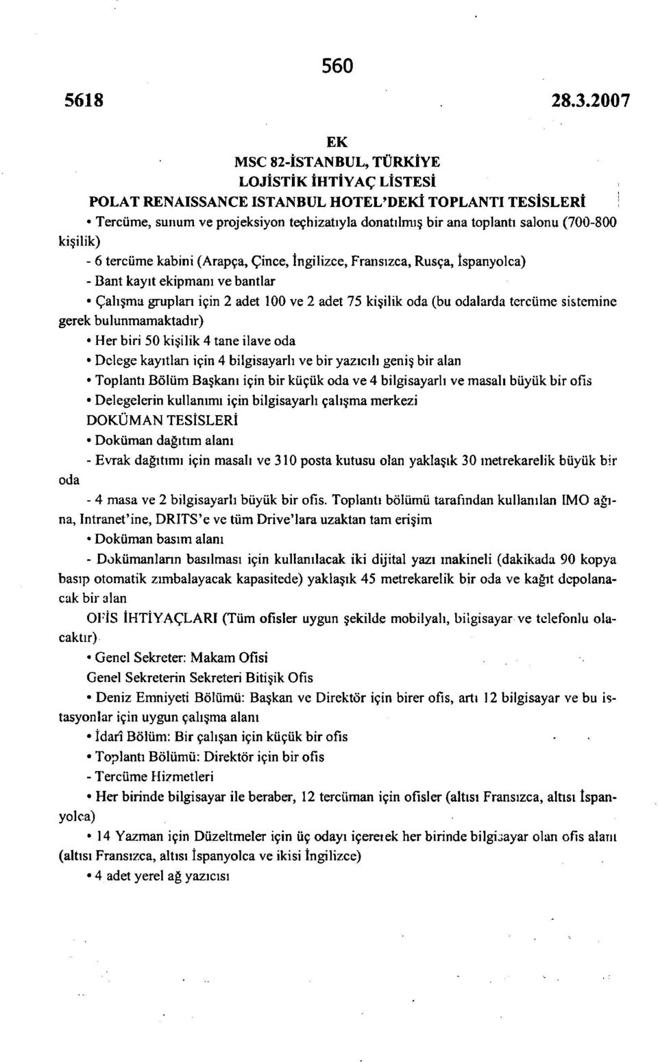 tercüme sistemine gerek bulunmamaktadır) Her biri 50 kişilik 4 tane ilave oda Delege kayıtlan için 4 bilgisayarlı ve bir yazıcılı geniş bir alan Toplantı Bölüm Başkanı için bir küçük oda ve 4