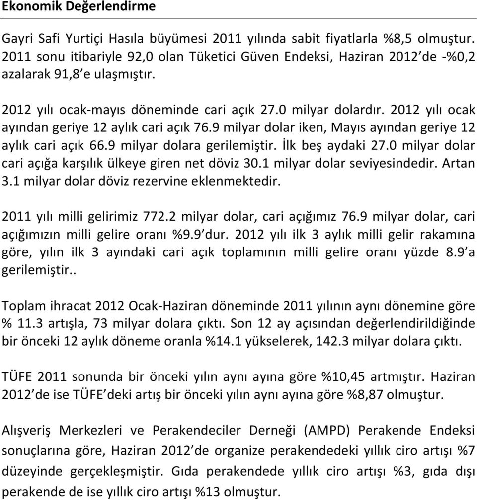 2012 yılı ocak ayından geriye 12 aylık cari açık 76.9 milyar dolar iken, Mayıs ayından geriye 12 aylık cari açık 66.9 milyar dolara gerilemiştir. İlk beş aydaki 27.