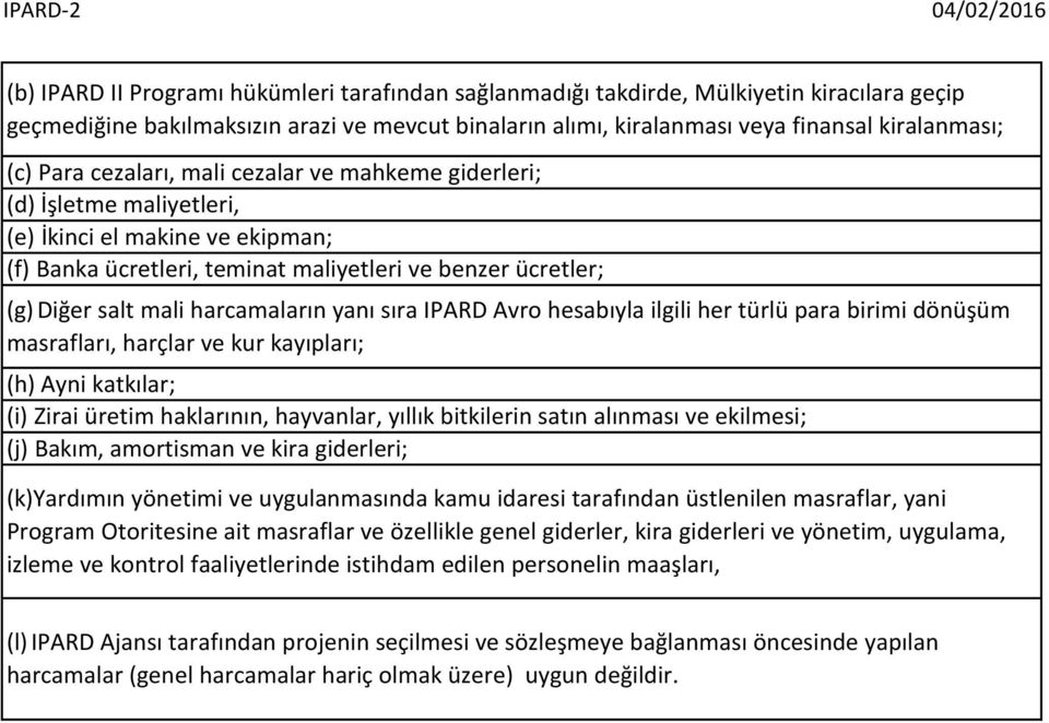 harcamaların yanı sıra IPARD Avro hesabıyla ilgili her türlü para birimi dönüşüm masrafları, harçlar ve kur kayıpları; (h) Ayni katkılar; (i) Zirai üretim haklarının, hayvanlar, yıllık bitkilerin