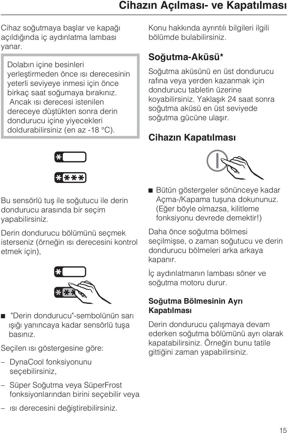 Ancak ýsý derecesi istenilen dereceye düþtükten sonra derin dondurucu içine yiyecekleri doldurabilirsiniz (en az -18 C). Konu hakkýnda ayrýntýlý bilgileri ilgili bölümde bulabilirsiniz.