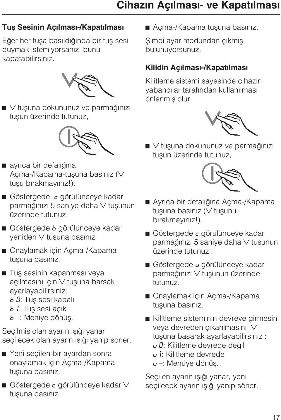 Kilidin Açýlmasý-/Kapatýlmasý Kilitleme sistemi sayesinde cihazýn yabancýlar tarafýndan kullanýlmasý önlenmiþ olur. ^ ayrýca bir defalýðýna Açma-/Kapama-tuþuna basýnýz ( tuþu býrakmayýnýz!).