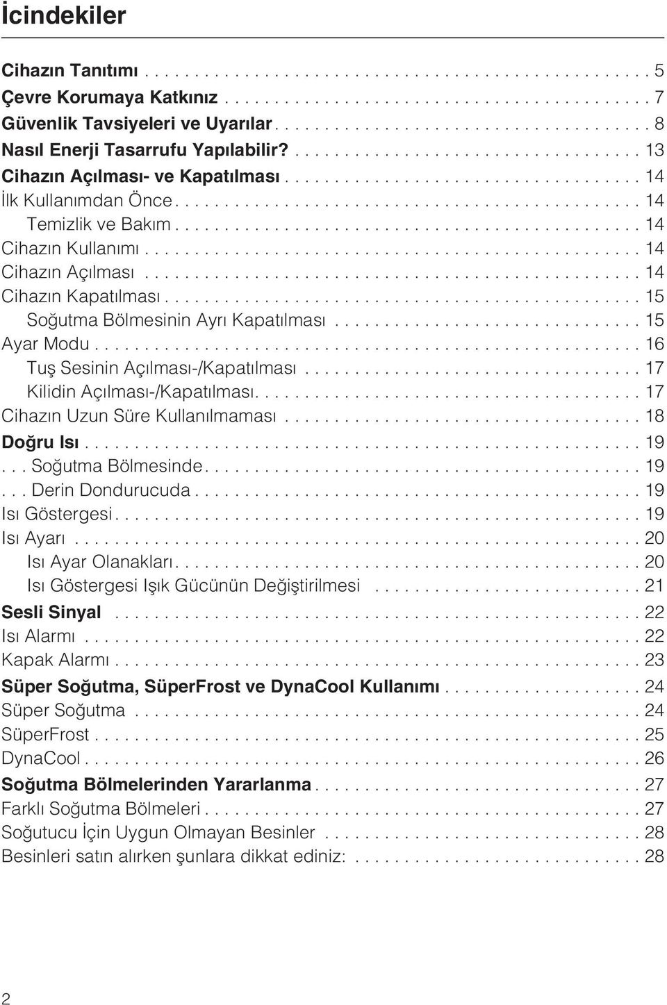 ..17 Kilidin Açýlmasý-/Kapatýlmasý....17 Cihazýn Uzun Süre Kullanýlmamasý...18 Doðru Isý...19... Soðutma Bölmesinde....19... Derin Dondurucuda...19 Isý Göstergesi....19 Isý Ayarý.