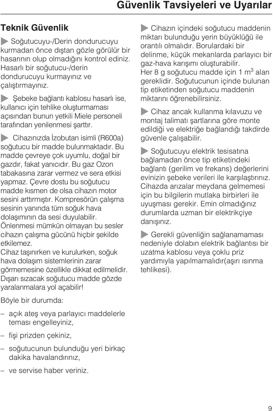 ~ Þebeke baðlantý kablosu hasarlý ise, kullanýcý için tehlike oluþturmamasý açýsýndan bunun yetkili Miele personeli tarafýndan yenilenmesi þarttýr.