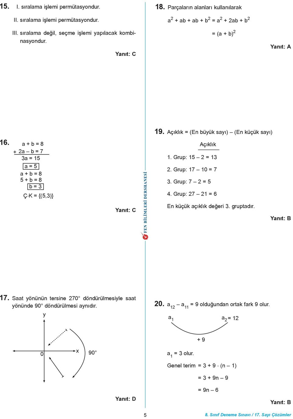 a + b = 8 + 2a b = 7 3a = 15 a = 5 a + b = 8 5 + b = 8 b = 3 Ç K = {(5,3)} Açýklýk 1. Grup: 15 2 = 13 2. Grup: 17 10 = 7 3. Grup: 7 2 = 5 4.