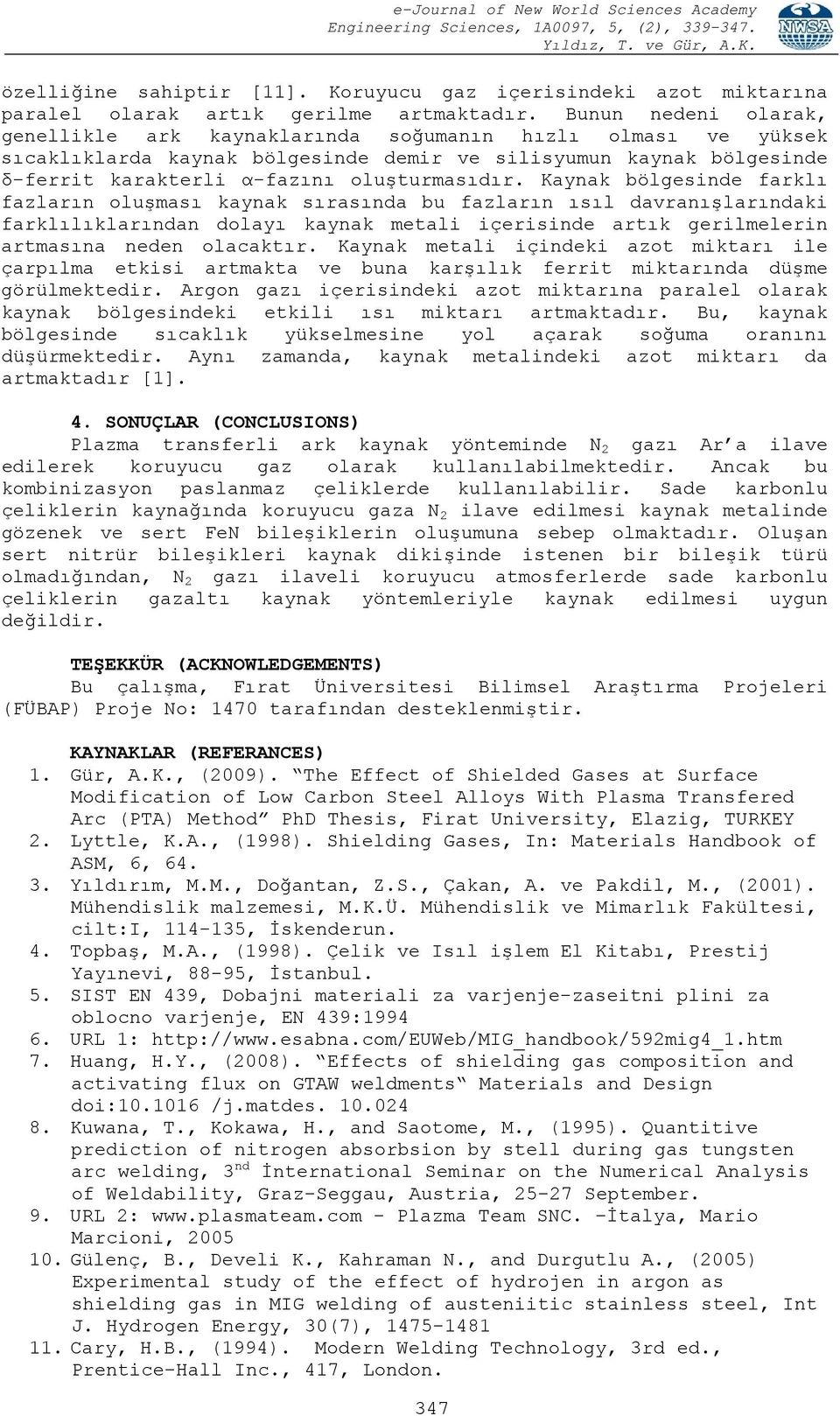 Kaynak bölgesinde farklı fazların oluşması kaynak sırasında bu fazların ısıl davranışlarındaki farklılıklarından dolayı kaynak metali içerisinde artık gerilmelerin artmasına neden olacaktır.