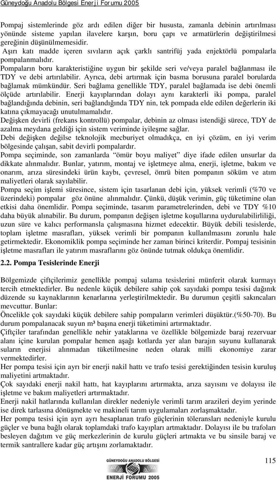 Pompaların boru karakteristiğine uygun bir şekilde seri ve/veya paralel bağlanması ile TDY ve debi artırılabilir. Ayrıca, debi artırmak için basma borusuna paralel borularda bağlamak mümkündür.