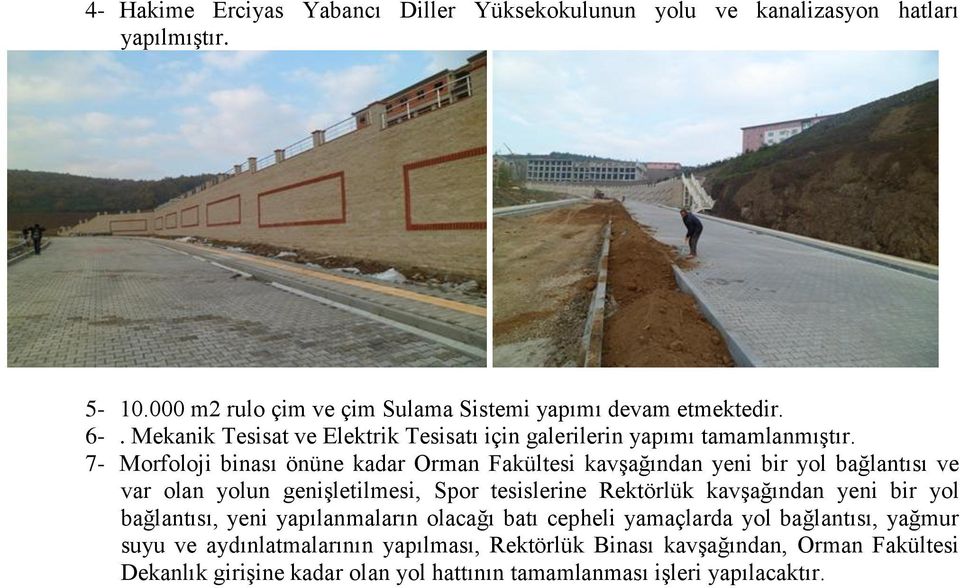 7- Morfoloji binası önüne kadar Orman Fakültesi kavşağından yeni bir yol bağlantısı ve var olan yolun genişletilmesi, Spor tesislerine Rektörlük kavşağından yeni