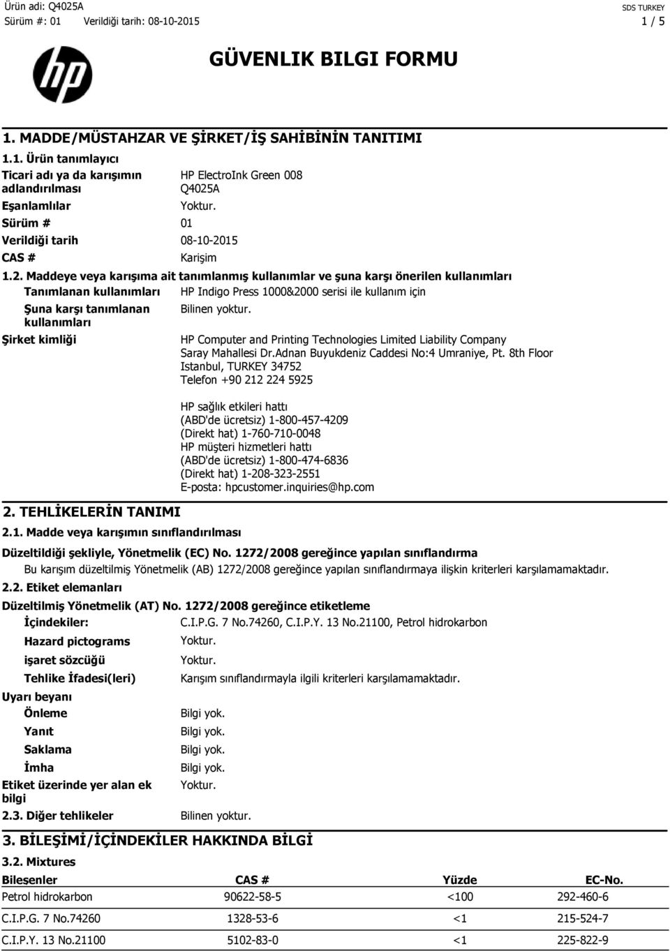 Şirket kimliği 2. TEHLİKELERİN TANIMI Bilinen yoktur. 2.1. Madde veya karışımın sınıflandırılması HP Computer and Printing Technologies Limited Liability Company Saray Mahallesi Dr.