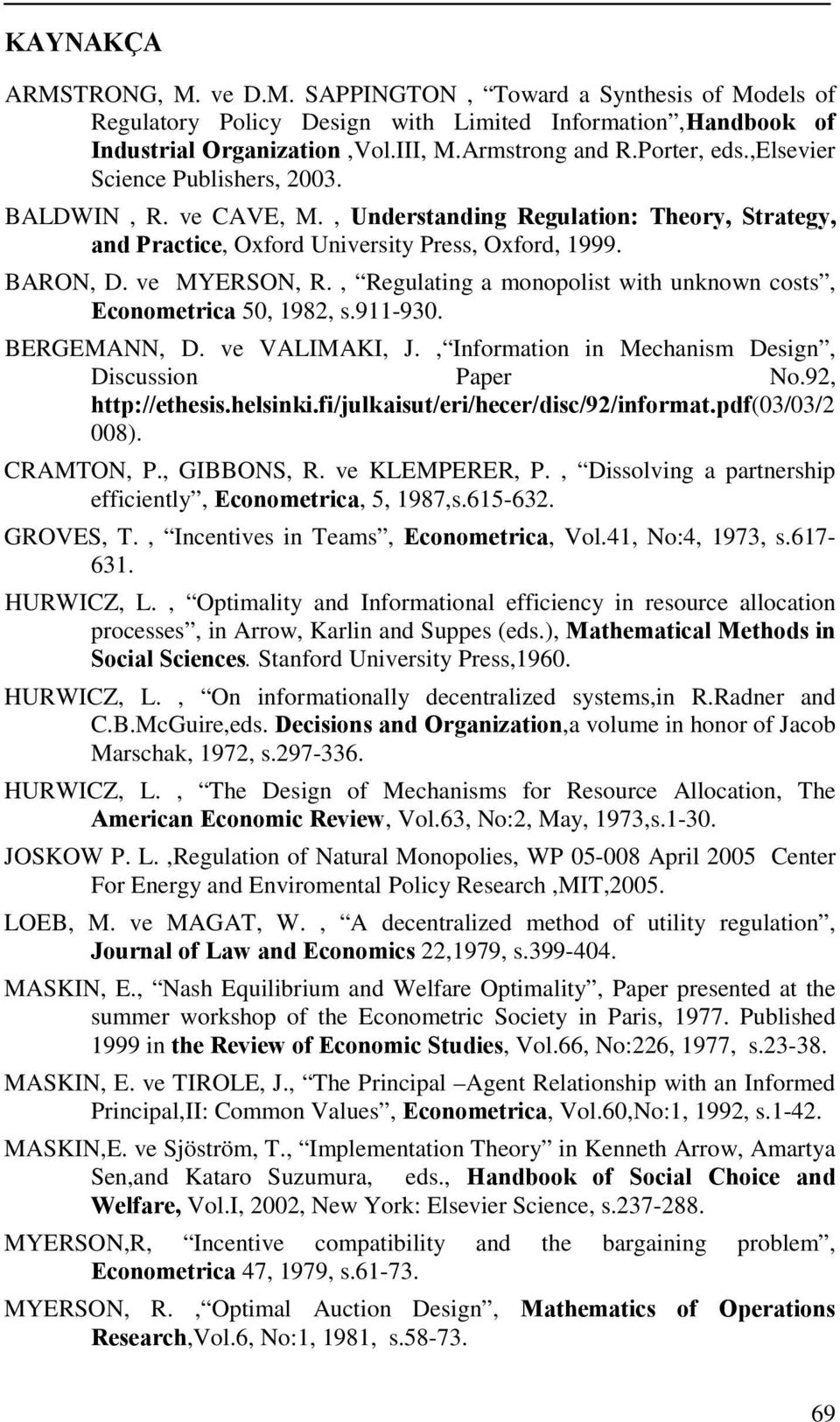 , Regulating a monopolist with unknown costs, Econometrica 50, 1982, s.911-930. BERGEMANN, D. ve VALIMAKI, J., Information in Mechanism Design, Discussion Paper No.92, http://ethesis.helsinki.