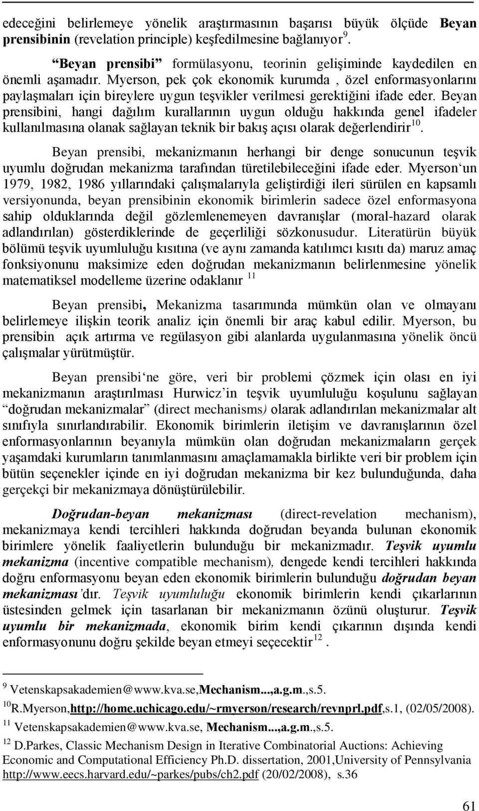 Myerson, pek çok ekonomik kurumda, özel enformasyonlarını paylaşmaları için bireylere uygun teşvikler verilmesi gerektiğini ifade eder.