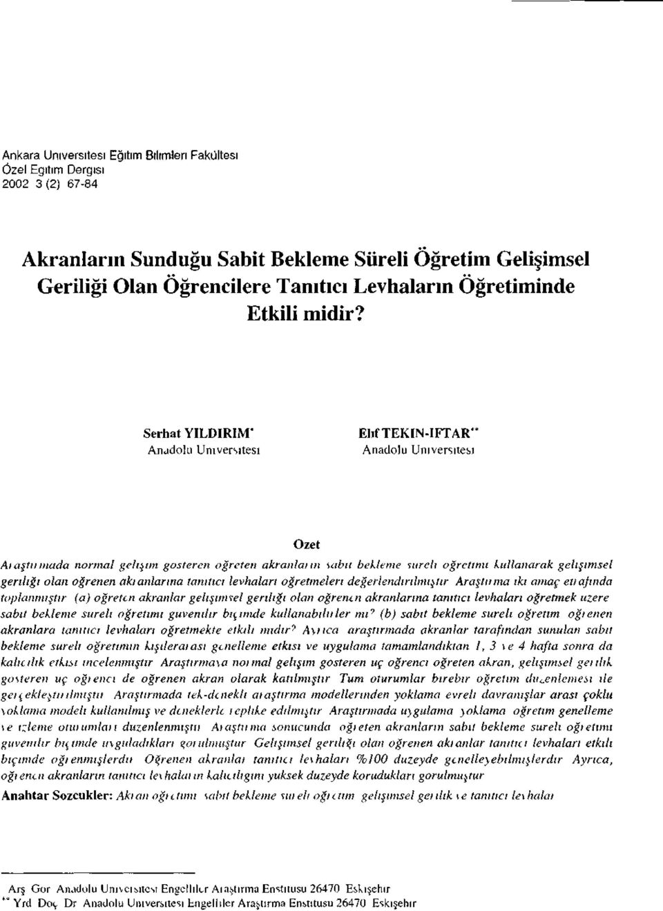 Serhat YILDIRIM* Anadolu Üniversitesi Elif TEKİN-İFTAR" Anadolu Üniversitesi Özet Araştırmada normal gelişim gösteren öğreten akranların sabit bekleme süreli öğretimi kullanarak gelişimsel geriliği