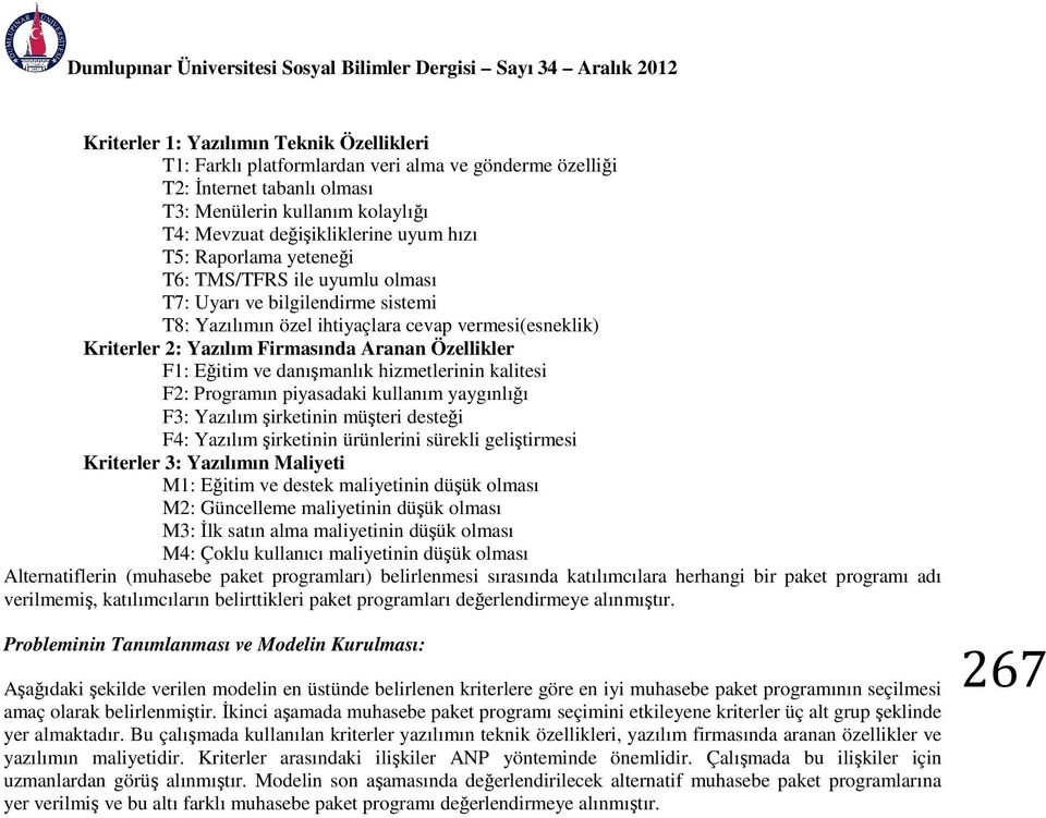 vermesi(esneklik) Kriterler 2: Yazılım Firmasında Aranan Özellikler F1: Eğitim ve danışmanlık hizmetlerinin kalitesi F2: Programın piyasadaki kullanım yaygınlığı F3: Yazılım şirketinin müşteri