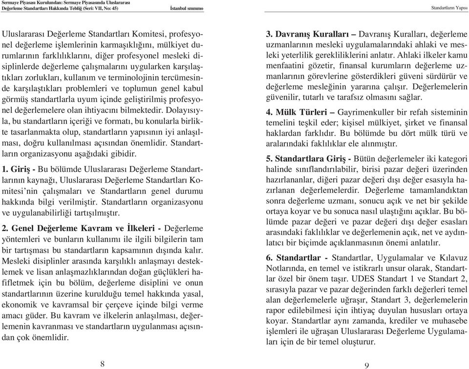 problemleri ve toplumun genel kabul görmüfl standartlarla uyum içinde gelifltirilmifl profesyonel de erlemelere olan ihtiyac n bilmektedir.