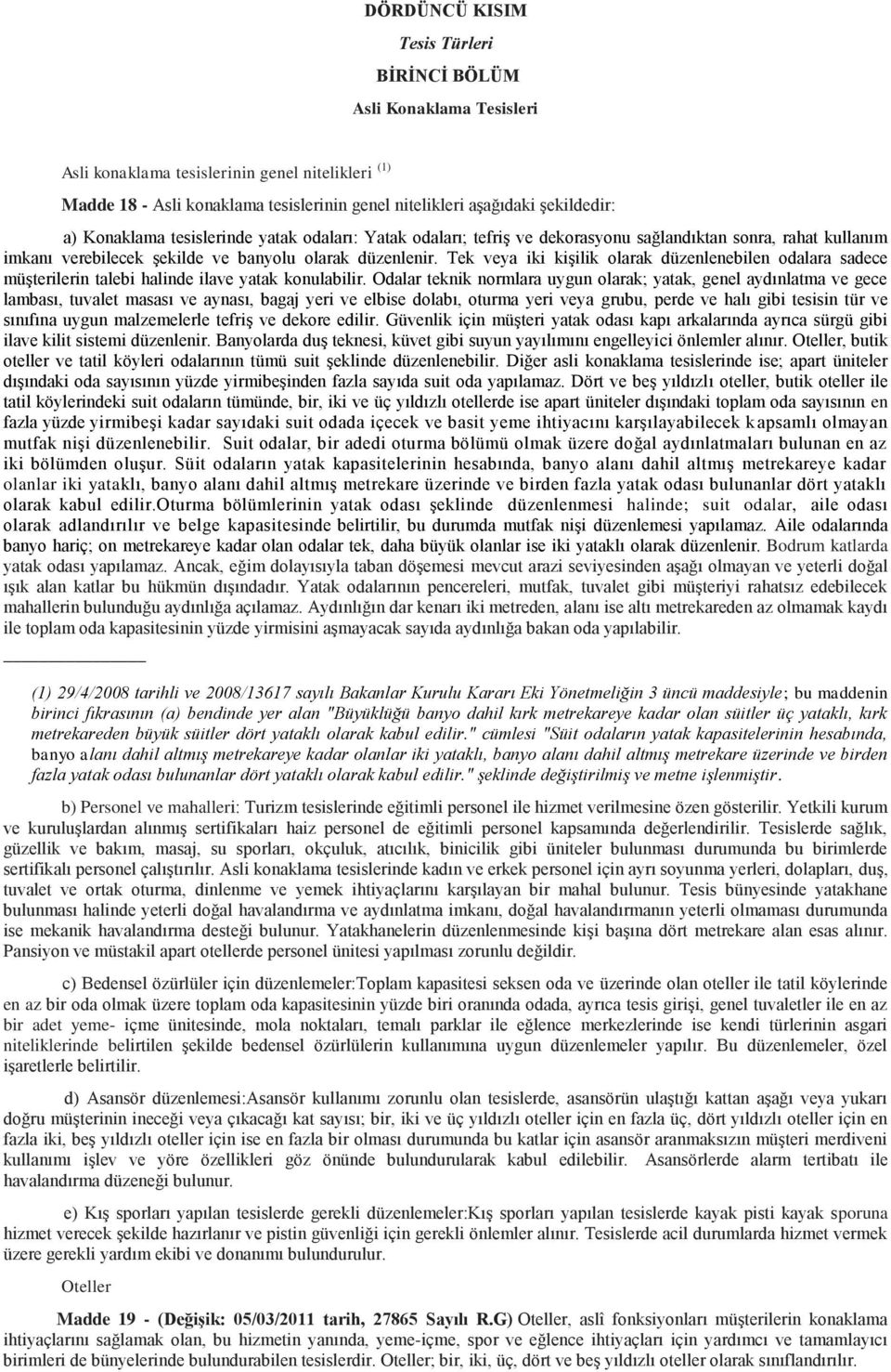 Tek veya iki kişilik olarak düzenlenebilen odalara sadece müşterilerin talebi halinde ilave yatak konulabilir.