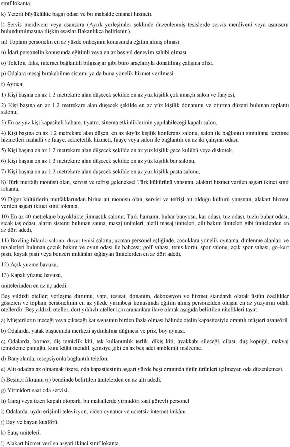 n) İdarî personelin konusunda eğitimli veya en az beş yıl deneyim sahibi olması. o) Telefon, faks, internet bağlantılı bilgisayar gibi büro araçlarıyla donatılmış çalışma ofisi.