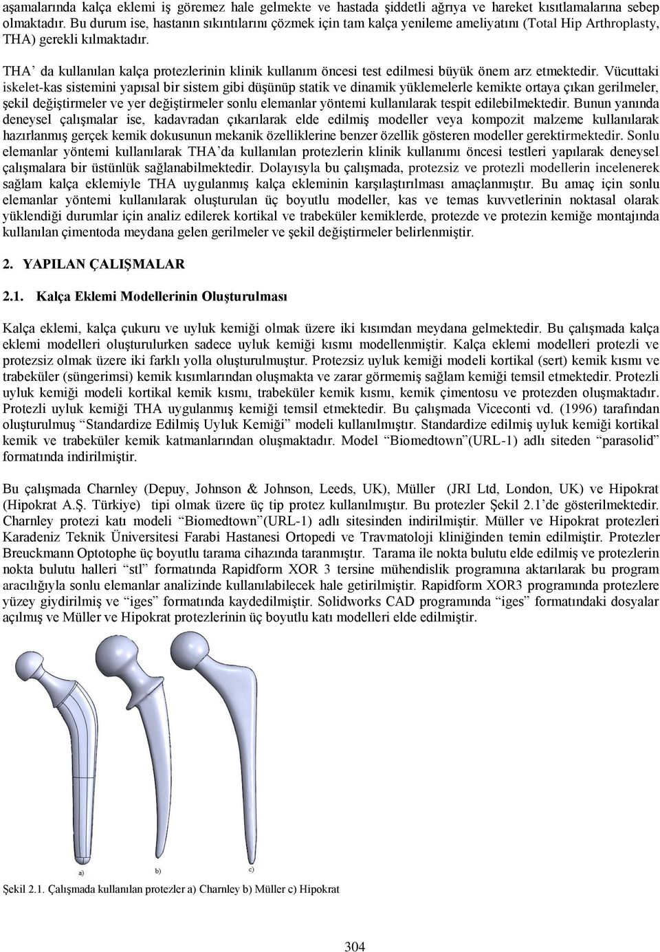 THA da kullanılan kalça protezlerinin klinik kullanım öncesi test edilmesi büyük önem arz etmektedir.