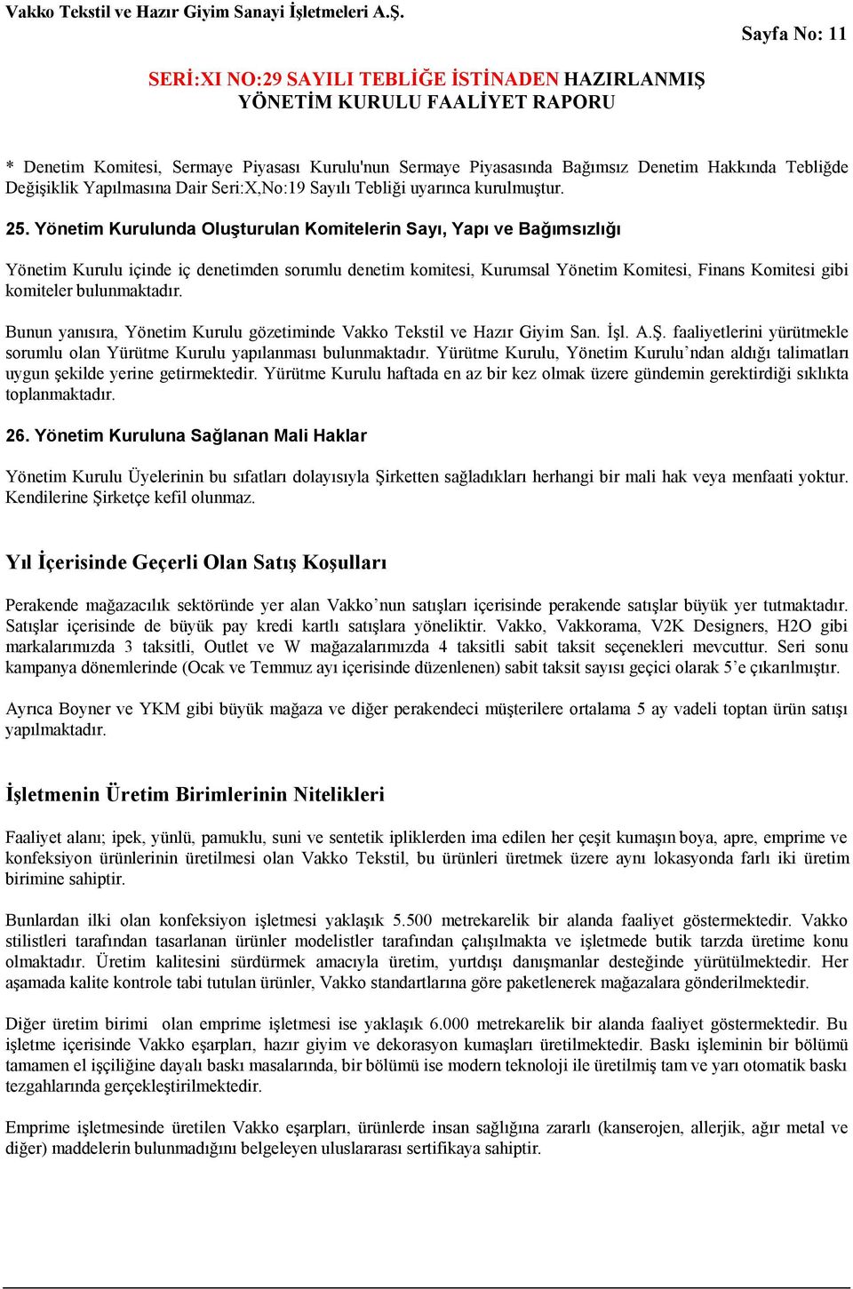 bulunmaktadır. Bunun yanısıra, Yönetim Kurulu gözetiminde Vakko Tekstil ve Hazır Giyim San. İşl. A.Ş. faaliyetlerini yürütmekle sorumlu olan Yürütme Kurulu yapılanması bulunmaktadır.