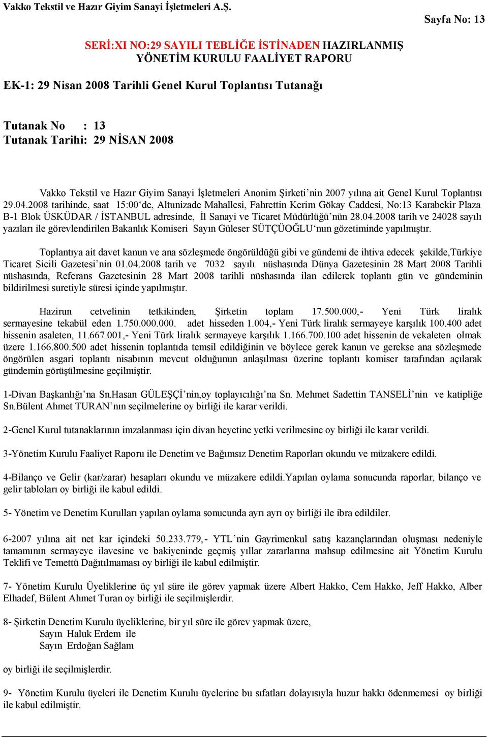 .il Sanayi ve Ticaret Müdürlüğü nün 28.04.2008 tarih ve 24028 sayılı yazıları ile görevlendirilen Bakanlık Komiseri Sayın Güleser SÜTÇÜOĞLU nun gözetiminde yapılmıştır.