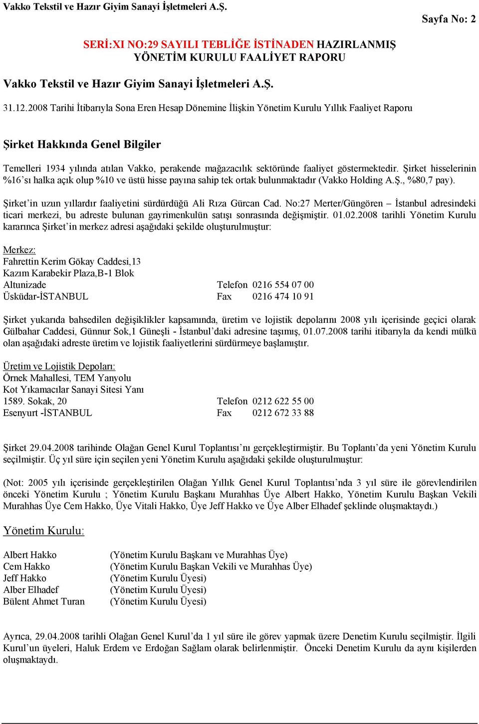 faaliyet göstermektedir. Şirket hisselerinin %16 sı halka açık olup %10 ve üstü hisse payına sahip tek ortak bulunmaktadır (Vakko Holding A.Ş., %80,7 pay).