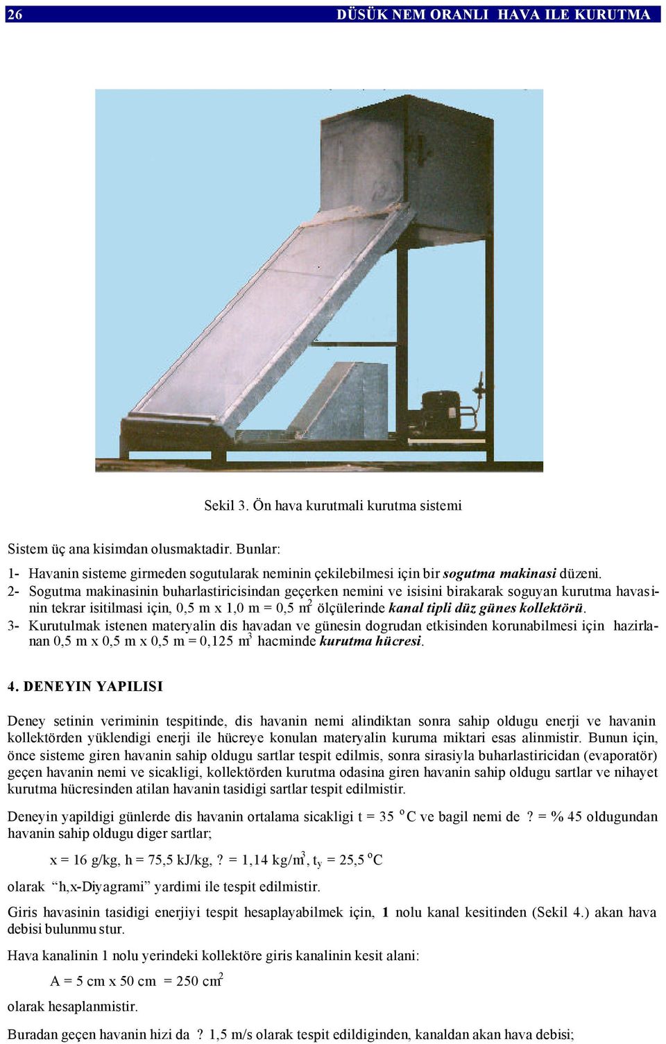 tipli düz günes kollektörü 3- Kurutulmak istenen materyalin dis havadan ve günesin dogrudan etkisinden korunabilmesi için hazirlanan 0,5 m x 0,5 m x 0,5 m = 0,125 m 3 hacminde kurutma hücresi 4