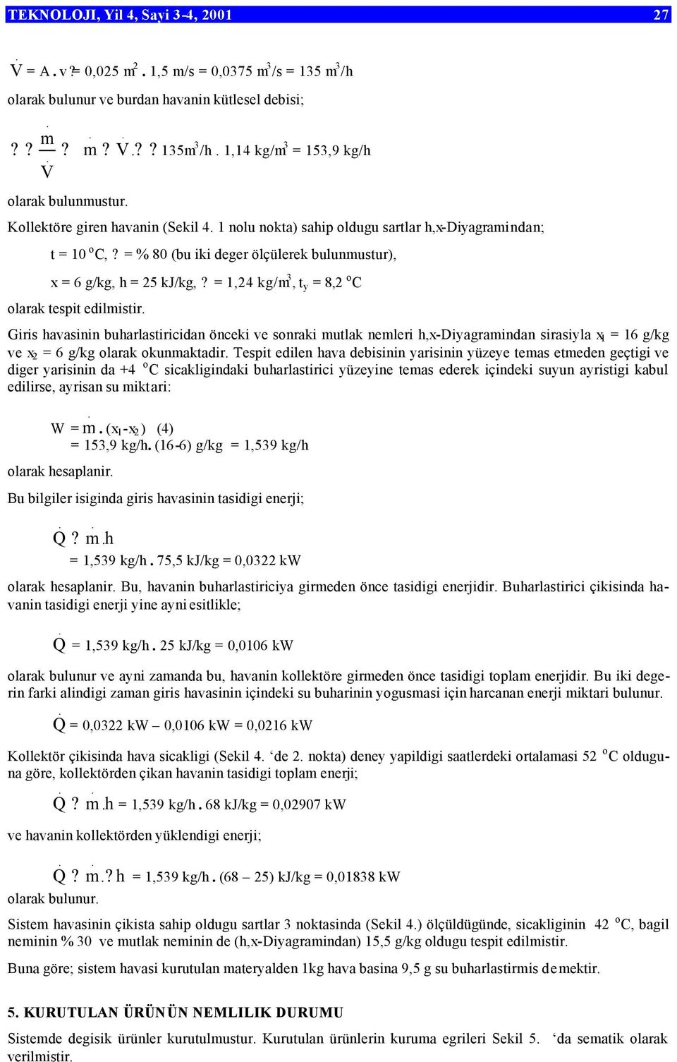 = 1,24 kg/m 3, t y = 8,2 o C olarak tespit edilmistir Giris havasinin buharlastiricidan önceki ve sonraki mutlak nemleri h,x-diyagramindan sirasiyla x 1 = 16 g/kg ve x 2 = 6 g/kg olarak okunmaktadir