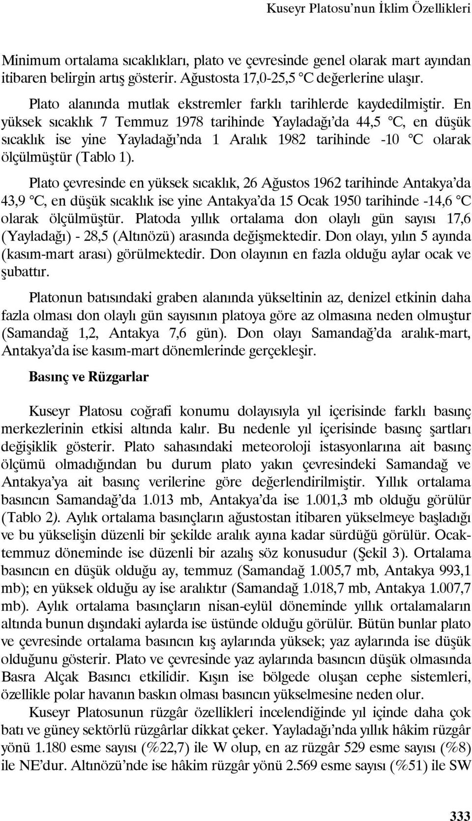 En yüksek sıcaklık 7 Temmuz 1978 tarihinde Yayladağı da 44,5 C, en düşük sıcaklık ise yine Yayladağı nda 1 Aralık 1982 tarihinde -1 C olarak ölçülmüştür (Tablo 1).